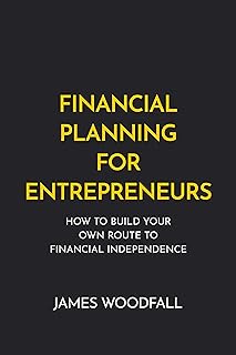 Financial Planning for Entrepreneurs: How to build your own route to financial independence