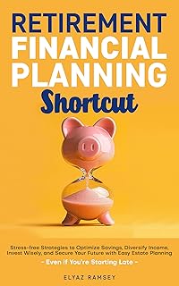 Financial Retirement Planning Shortcut: Easy Strategies to Optimize Savings, Diversify Income, Learn How to Invest, and Si…